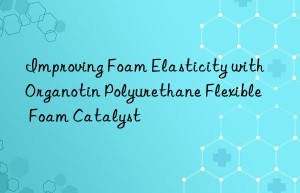 improving foam elasticity with organotin polyurethane flexible foam catalyst