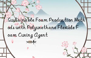 sustainable foam production methods with polyurethane flexible foam curing agent