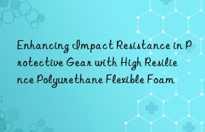 enhancing impact resistance in protective gear with high resilience polyurethane flexible foam