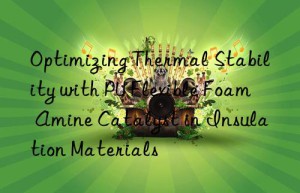 Optimizing Thermal Stability with PU Flexible Foam Amine Catalyst in Insulation Materials