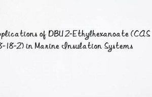 applications of dbu 2-ethylhexanoate (cas 33918-18-2) in marine insulation systems