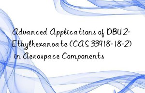advanced applications of dbu 2-ethylhexanoate (cas 33918-18-2) in aerospace components