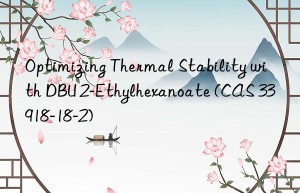 optimizing thermal stability with dbu 2-ethylhexanoate (cas 33918-18-2)