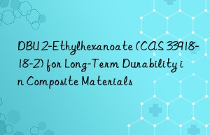 dbu 2-ethylhexanoate (cas 33918-18-2) for long-term durability in composite materials