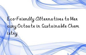 eco-friendly alternatives to mercury octoate in sustainable chemistry