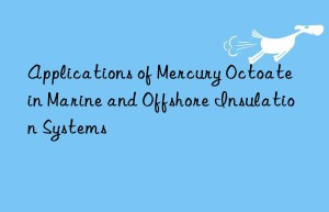 applications of mercury octoate in marine and offshore insulation systems