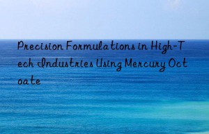 precision formulations in high-tech industries using mercury octoate