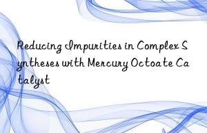 reducing impurities in complex syntheses with mercury octoate catalyst