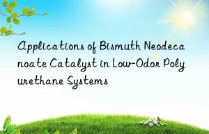 applications of bismuth neodecanoate catalyst in low-odor polyurethane systems