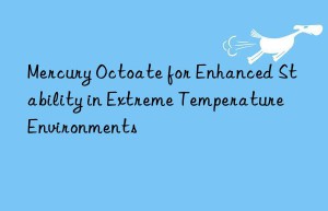 mercury octoate for enhanced stability in extreme temperature environments
