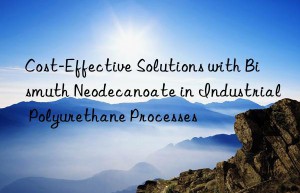 cost-effective solutions with bismuth neodecanoate in industrial polyurethane processes