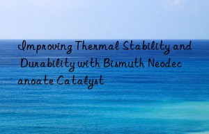 improving thermal stability and durability with bismuth neodecanoate catalyst