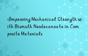 improving mechanical strength with bismuth neodecanoate in composite materials