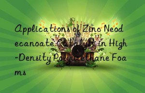 applications of zinc neodecanoate catalyst in high-density polyurethane foams