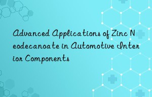 advanced applications of zinc neodecanoate in automotive interior components