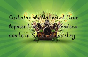 sustainable material development with zinc neodecanoate in green chemistry