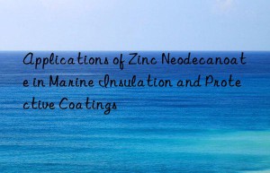 applications of zinc neodecanoate in marine insulation and protective coatings