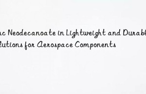 zinc neodecanoate in lightweight and durable solutions for aerospace components