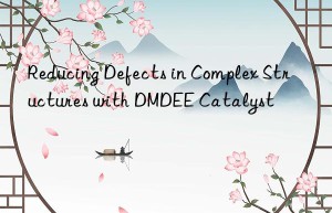 reducing defects in complex structures with dmdee catalyst