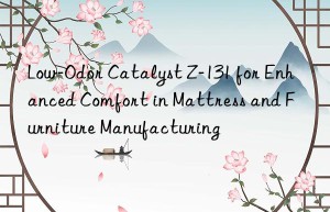 low-odor catalyst z-131 for enhanced comfort in mattress and furniture manufacturing