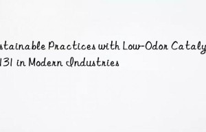 sustainable practices with low-odor catalyst z-131 in modern industries