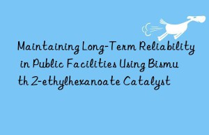 maintaining long-term reliability in public facilities using bismuth 2-ethylhexanoate catalyst