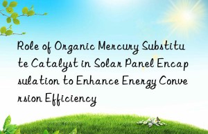 role of organic mercury substitute catalyst in solar panel encapsulation to enhance energy conversion efficiency
