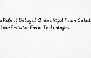 the role of delayed amine rigid foam catalyst in low-emission foam technologies