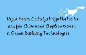 Rigid Foam Catalyst Synthetic Resins for Advanced Applications in Green Building Technologies