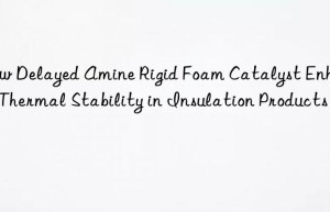 how delayed amine rigid foam catalyst enhances thermal stability in insulation products