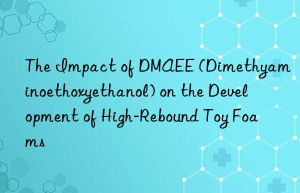 the impact of dmaee (dimethyaminoethoxyethanol) on the development of high-rebound toy foams