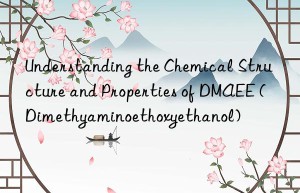 understanding the chemical structure and properties of dmaee (dimethyaminoethoxyethanol)