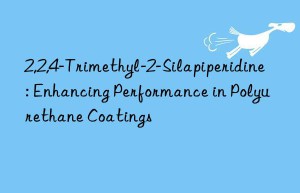 2,2,4-trimethyl-2-silapiperidine: enhancing performance in polyurethane coatings