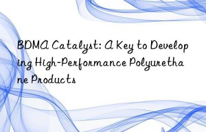 bdma catalyst: a key to developing high-performance polyurethane products