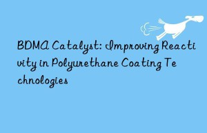 bdma catalyst: improving reactivity in polyurethane coating technologies