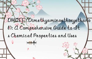 dmaee (dimethyaminoethoxyethanol): a comprehensive guide to its chemical properties and uses