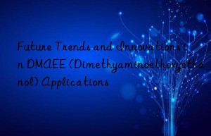 Future Trends and Innovations in DMAEE (Dimethyaminoethoxyethanol) Applications