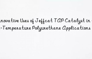 innovative uses of jeffcat tap catalyst in high-temperature polyurethane applications