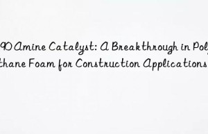 CS90 Amine Catalyst: A Breakthrough in Polyurethane Foam for Construction Applications