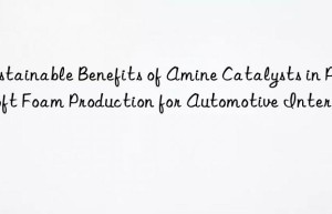 Sustainable Benefits of Amine Catalysts in PU Soft Foam Production for Automotive Interiors