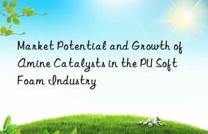 Market Potential and Growth of Amine Catalysts in the PU Soft Foam Industry