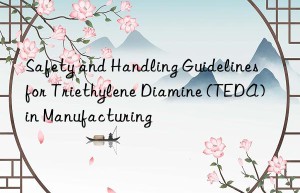 Safety and Handling Guidelines for Triethylene Diamine (TEDA) in Manufacturing