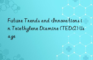 Future Trends and Innovations in Triethylene Diamine (TEDA) Usage