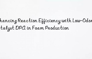 Enhancing Reaction Efficiency with Low-Odor Catalyst DPA in Foam Production