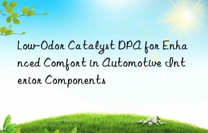 low-odor catalyst dpa for enhanced comfort in automotive interior components