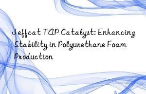 Jeffcat TAP Catalyst: Enhancing Stability in Polyurethane Foam Production