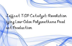 Jeffcat TAP Catalyst: Revolutionizing Low-Odor Polyurethane Product Production
