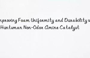 improving foam uniformity and durability with  non-odor amine catalyst