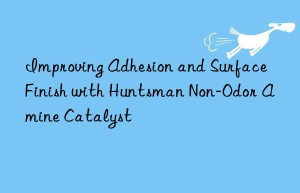 improving adhesion and surface finish with  non-odor amine catalyst