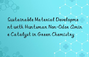sustainable material development with  non-odor amine catalyst in green chemistry
